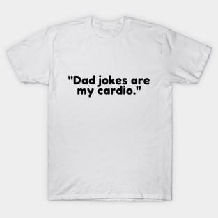 Dad jokes are my cardio. T-Shirt